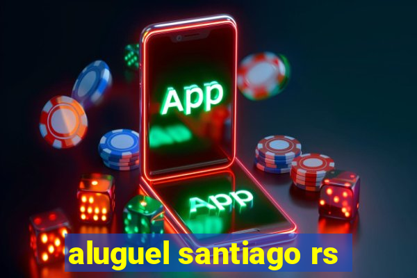 aluguel santiago rs