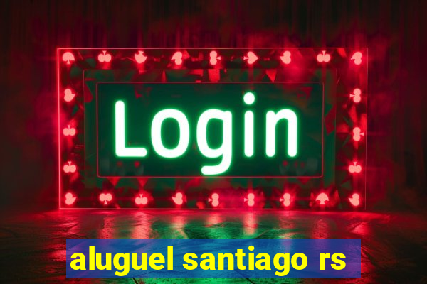 aluguel santiago rs