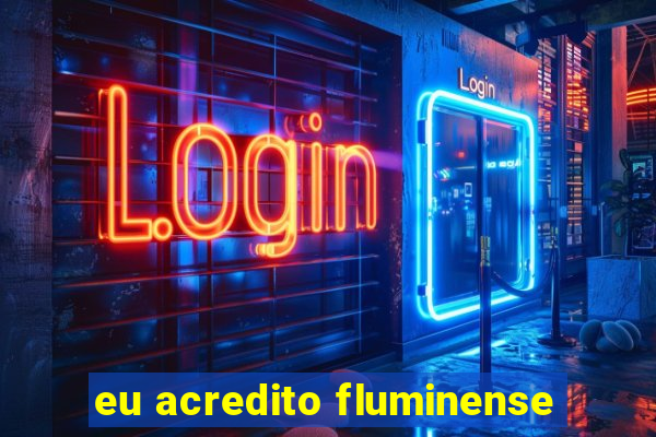 eu acredito fluminense