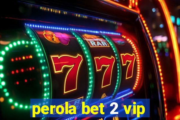 perola bet 2 vip
