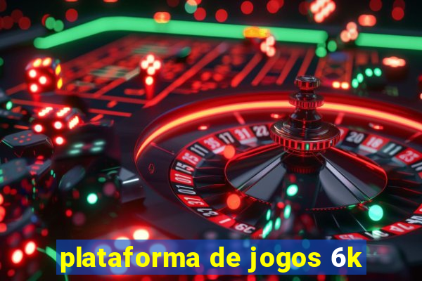 plataforma de jogos 6k