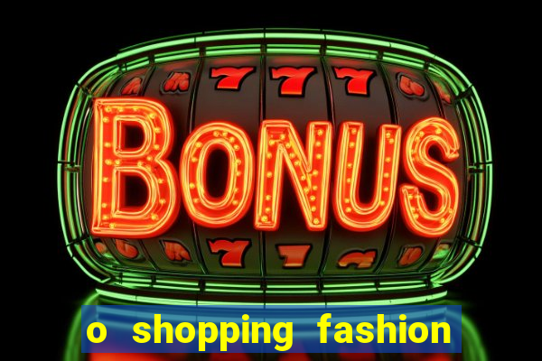 o shopping fashion plus tem mais clientes do que o shopping max price