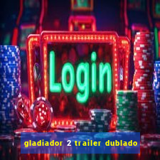 gladiador 2 trailer dublado