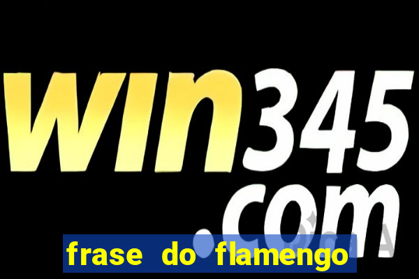frase do flamengo para foto