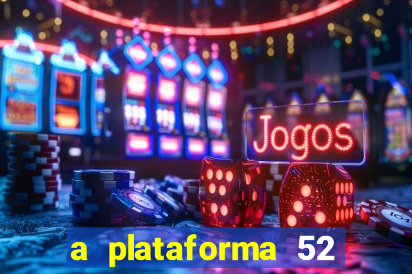 a plataforma 52 bet é confiável