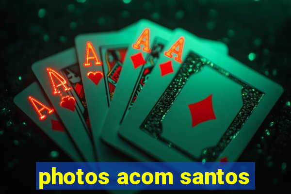 photos acom santos