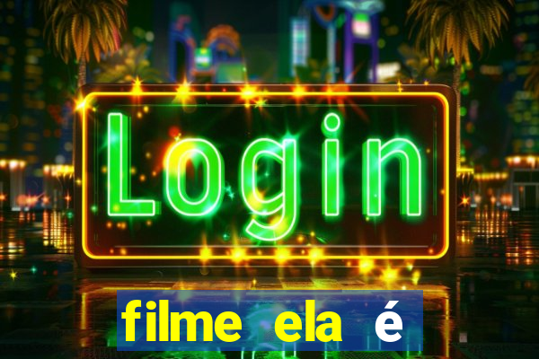 filme ela é demais completo dublado assistir online grátis