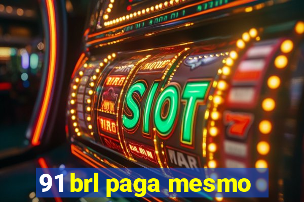 91 brl paga mesmo