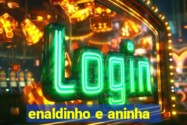 enaldinho e aninha