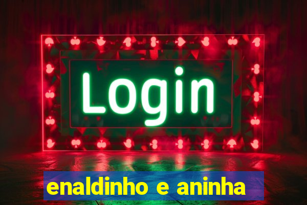 enaldinho e aninha