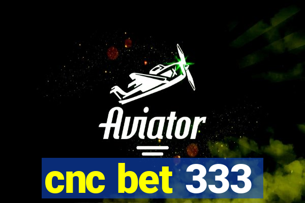 cnc bet 333