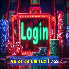 valor de um fuzil 762