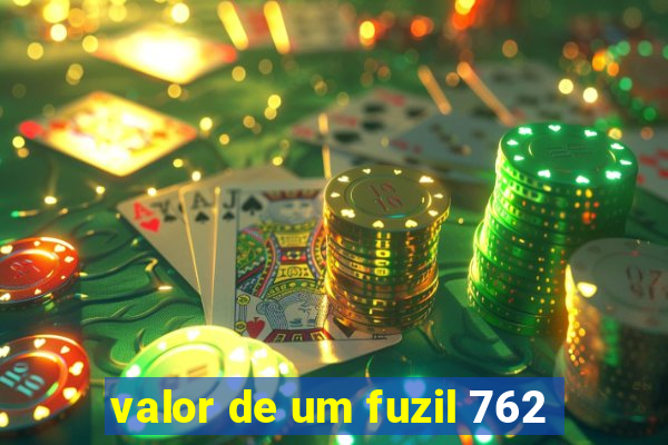 valor de um fuzil 762
