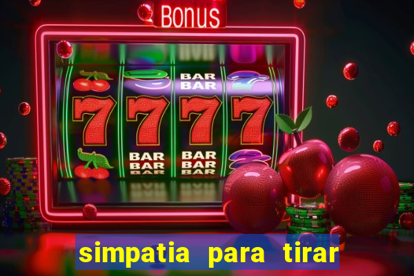 simpatia para tirar uma pessoa do seu caminho