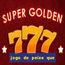 jogo de peixe que ganha dinheiro