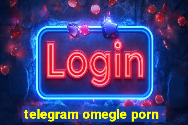 telegram omegle porn