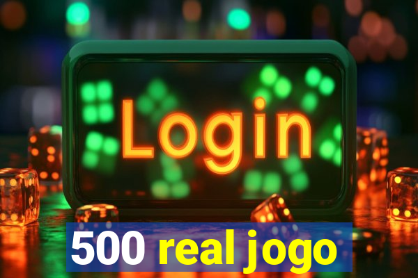 500 real jogo