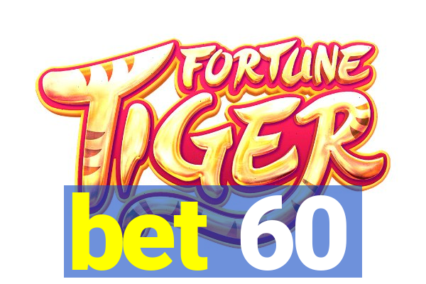 bet 60