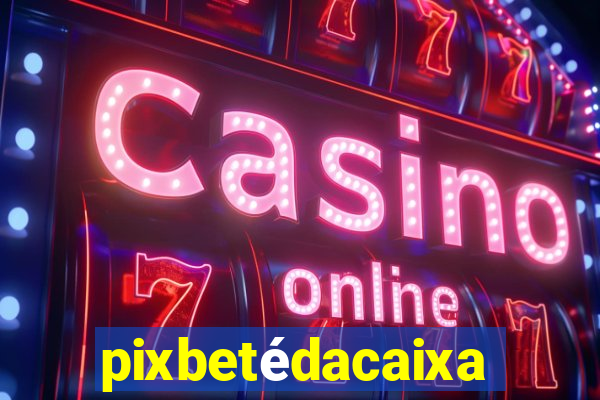 pixbetédacaixa