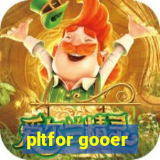 pltfor gooer