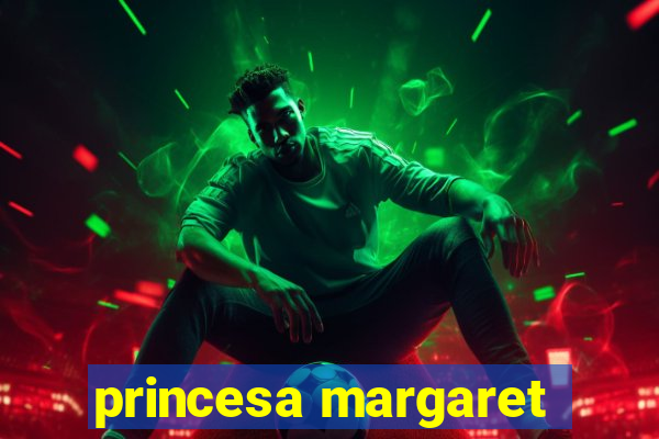 princesa margaret