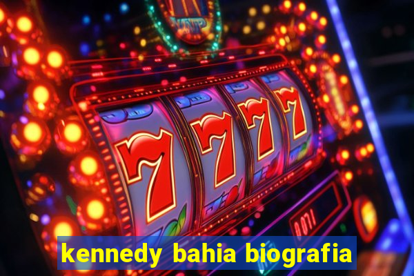 kennedy bahia biografia