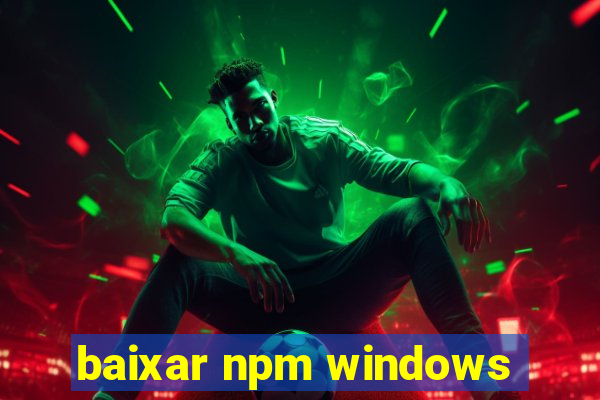baixar npm windows