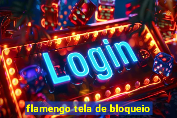flamengo tela de bloqueio