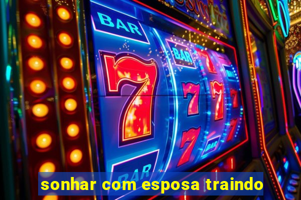 sonhar com esposa traindo