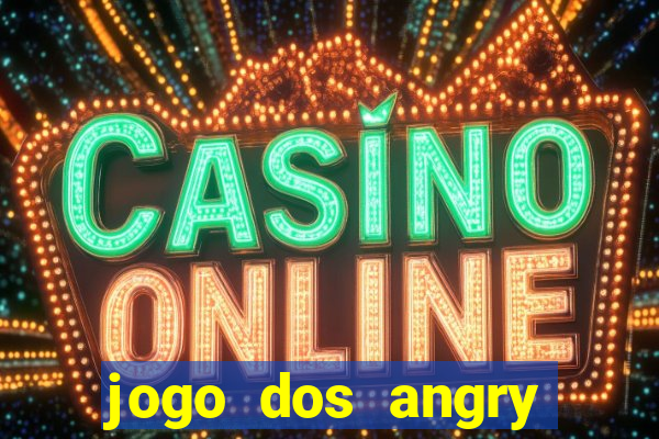 jogo dos angry birds rio
