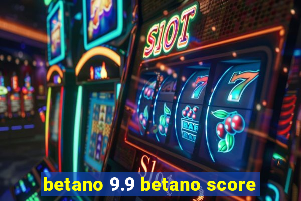 betano 9.9 betano score