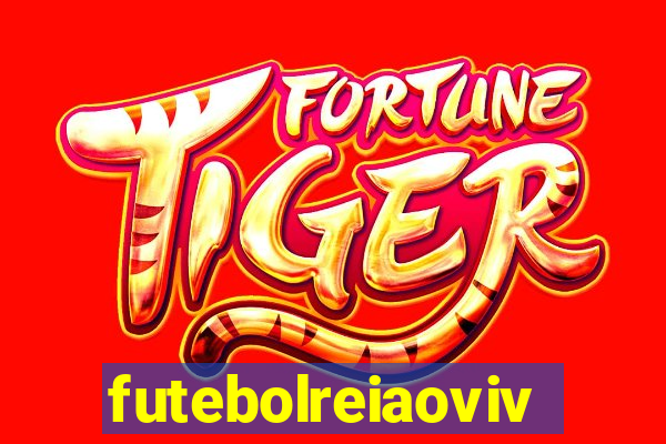 futebolreiaovivo