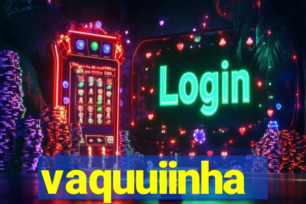 vaquuiinha