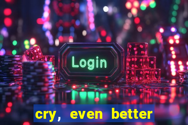cry, even better if you beg