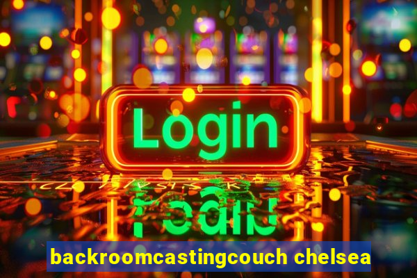 backroomcastingcouch chelsea