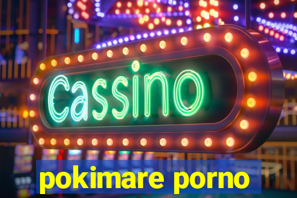 pokimare porno