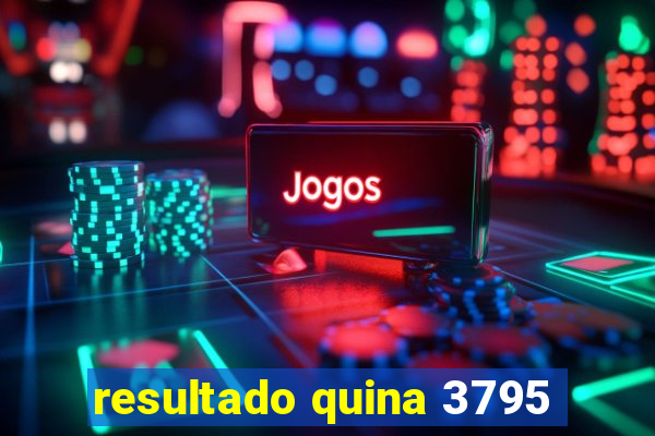 resultado quina 3795