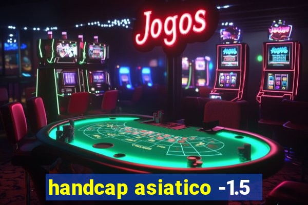 handcap asiatico -1.5