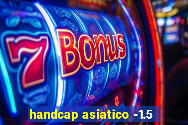 handcap asiatico -1.5