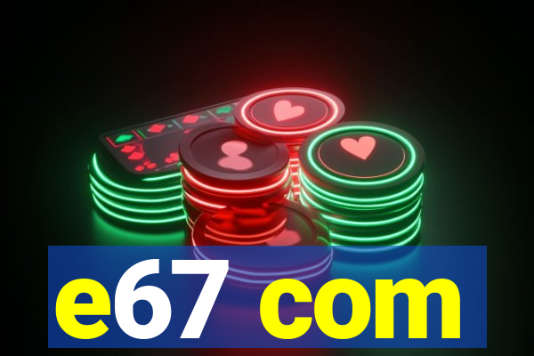 e67 com