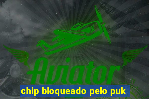 chip bloqueado pelo puk