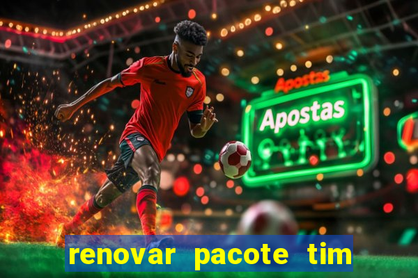 renovar pacote tim beta antes do prazo