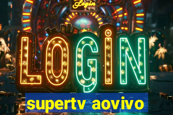 supertv aovivo