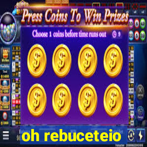 oh rebuceteio