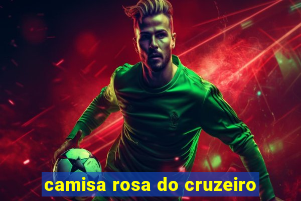 camisa rosa do cruzeiro