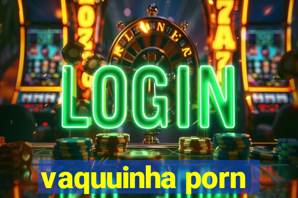 vaquuinha porn
