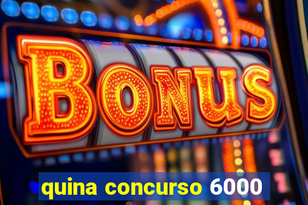 quina concurso 6000