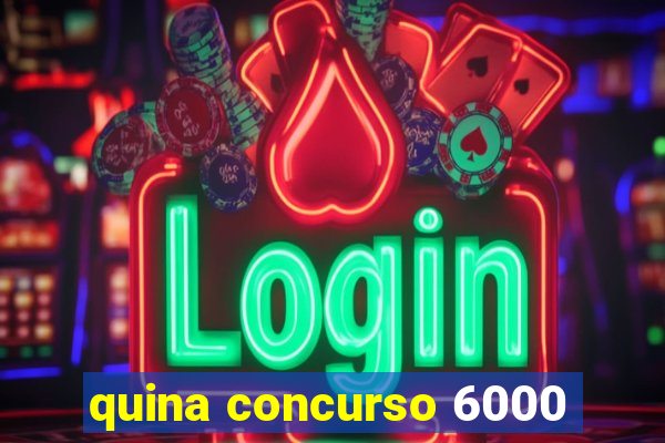 quina concurso 6000