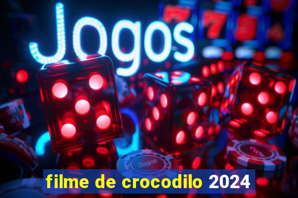 filme de crocodilo 2024