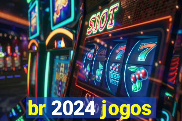 br 2024 jogos